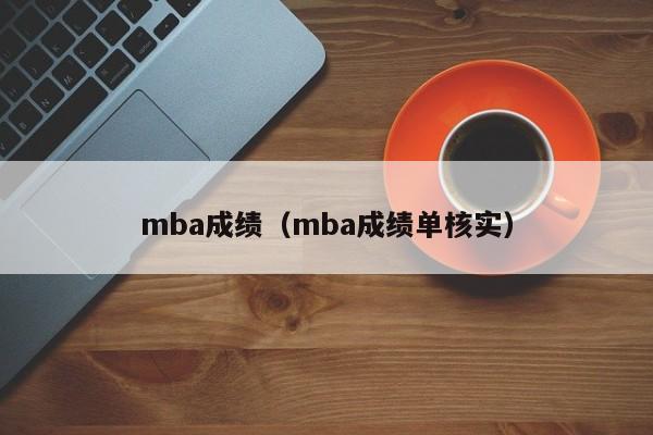 mba成绩（mba成绩单核实）