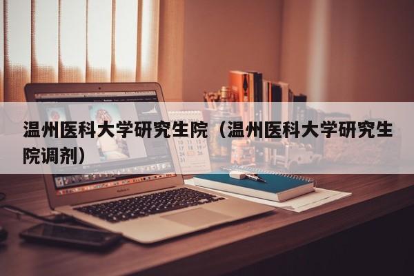 温州医科大学研究生院（温州医科大学研究生院调剂）