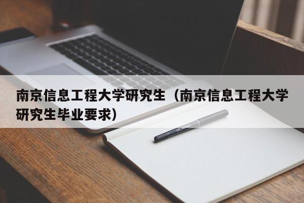 南京信息工程大学研究生（南京信息工程大学研究生毕业要求）