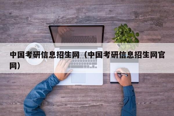 中国考研信息招生网（中国考研信息招生网官网）