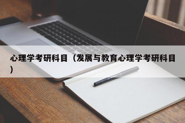 心理学考研科目（发展与教育心理学考研科目）