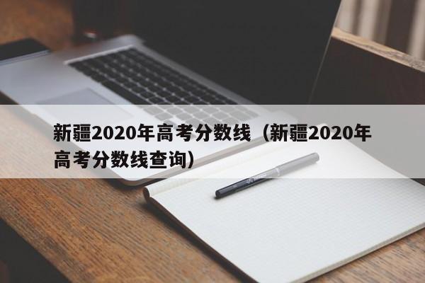 新疆2020年高考分数线（新疆2020年高考分数线查询）