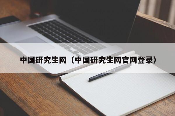 中国研究生网（中国研究生网官网登录）