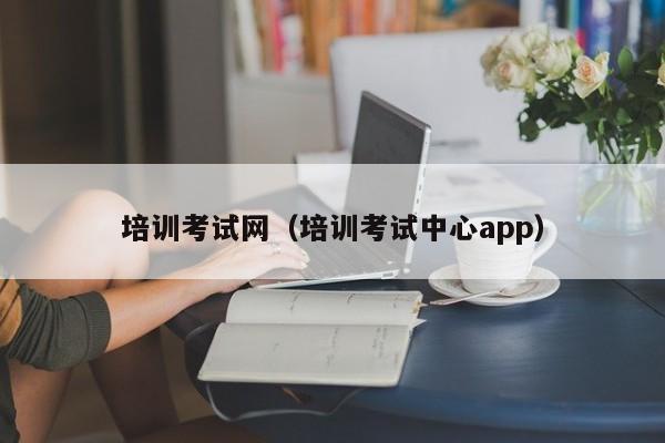 培训考试网（培训考试中心app）